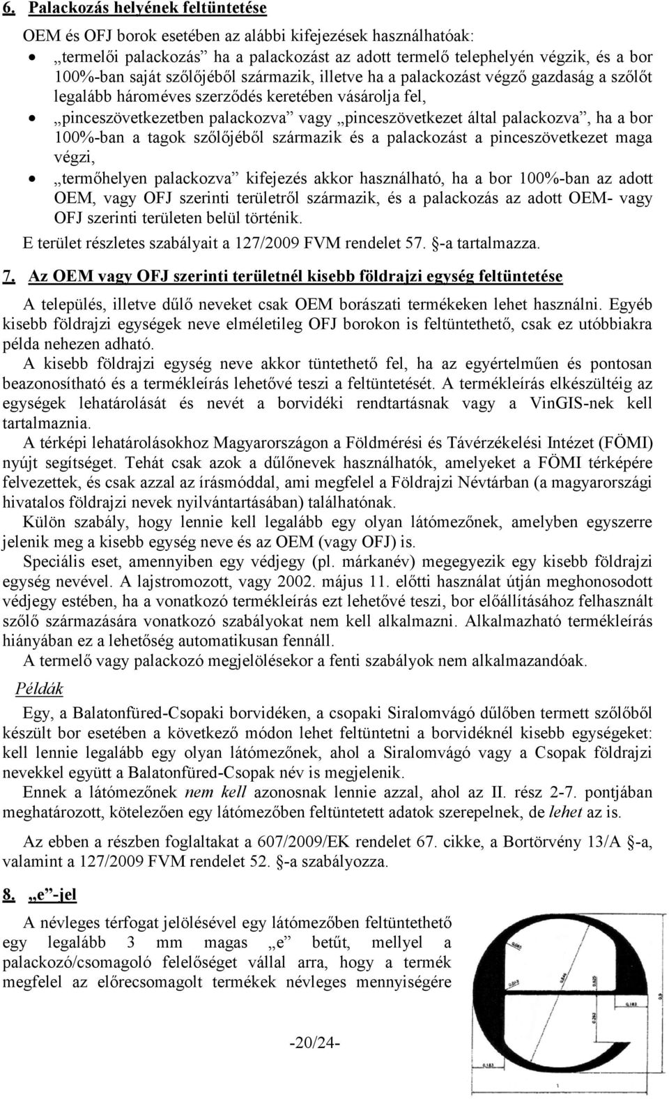 a bor 100%-ban a tagok szőlőjéből származik és a palackozást a pinceszövetkezet maga végzi, termőhelyen palackozva kifejezés akkor használható, ha a bor 100%-ban az adott OEM, vagy OFJ szerinti