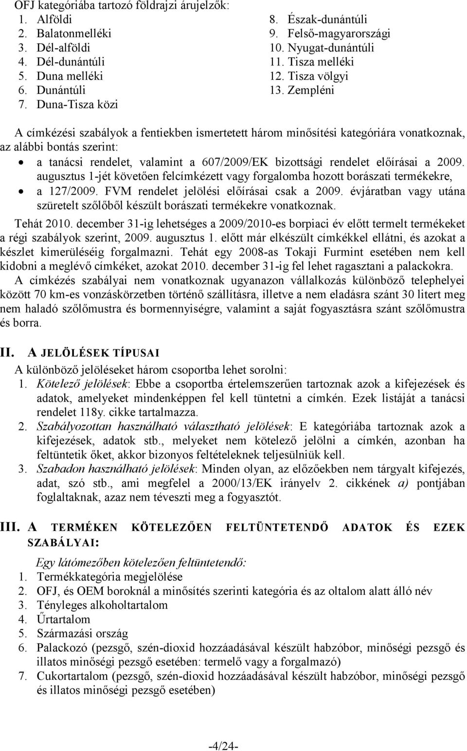 Zempléni A címkézési szabályok a fentiekben ismertetett három minősítési kategóriára vonatkoznak, az alábbi bontás szerint: a tanácsi rendelet, valamint a 607/2009/EK bizottsági rendelet előírásai a