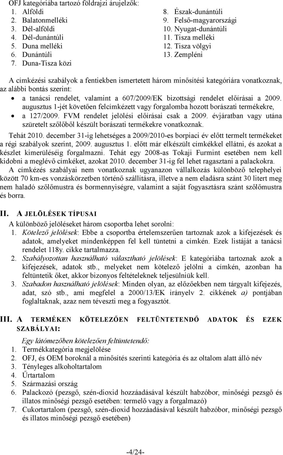 Zempléni A címkézési szabályok a fentiekben ismertetett három minősítési kategóriára vonatkoznak, az alábbi bontás szerint: a tanácsi rendelet, valamint a 607/2009/EK bizottsági rendelet előírásai a