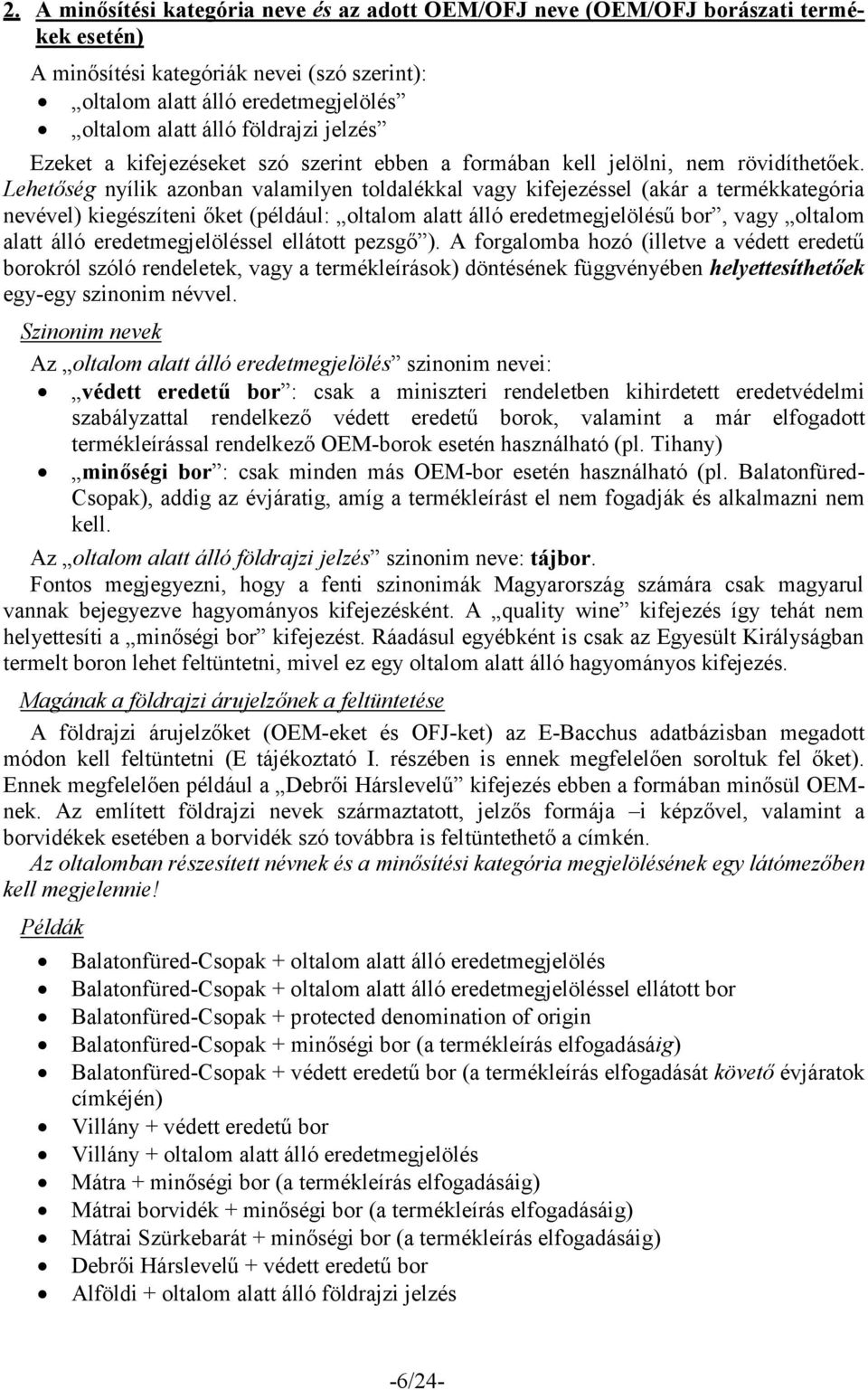 Lehetőség nyílik azonban valamilyen toldalékkal vagy kifejezéssel (akár a termékkategória nevével) kiegészíteni őket (például: oltalom alatt álló eredetmegjelölésű bor, vagy oltalom alatt álló