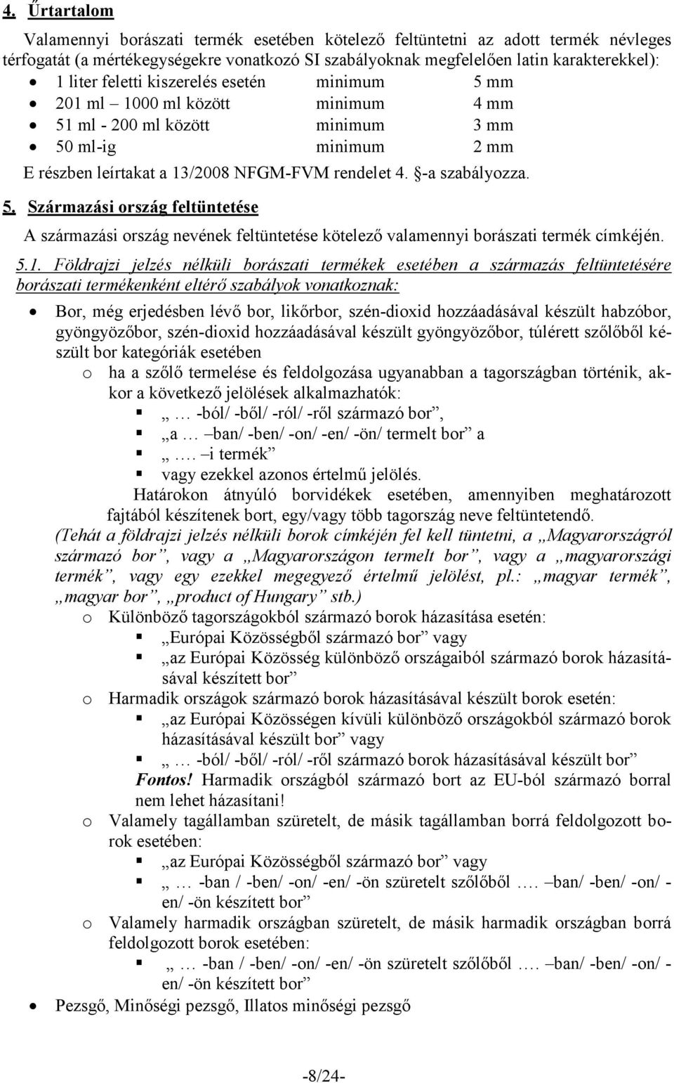 5.1. Földrajzi jelzés nélküli borászati termékek esetében a származás feltüntetésére borászati termékenként eltérő szabályok vonatkoznak: Bor, még erjedésben lévő bor, likőrbor, szén-dioxid