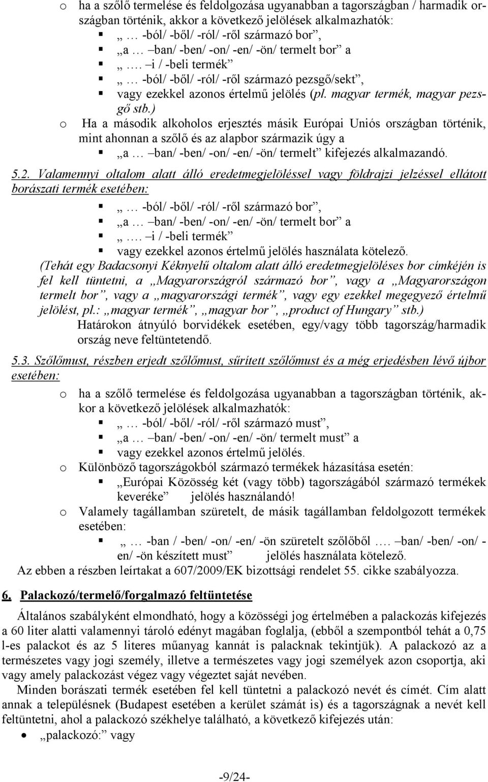 ) o Ha a második alkoholos erjesztés másik Európai Uniós országban történik, mint ahonnan a szőlő és az alapbor származik úgy a a ban/ -ben/ -on/ -en/ -ön/ termelt kifejezés alkalmazandó. 5.2.