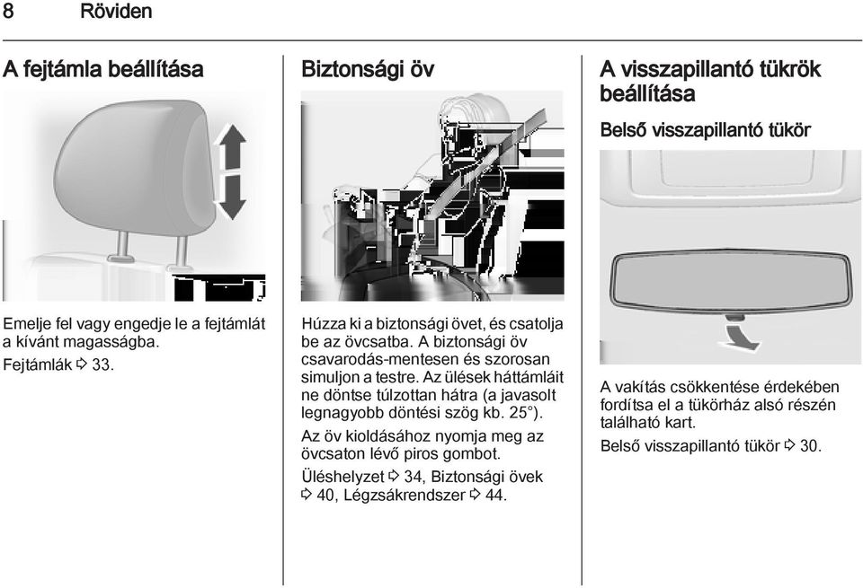 Az ülések háttámláit ne döntse túlzottan hátra (a javasolt legnagyobb döntési szög kb. 25 ). Az öv kioldásához nyomja meg az övcsaton lévő piros gombot.