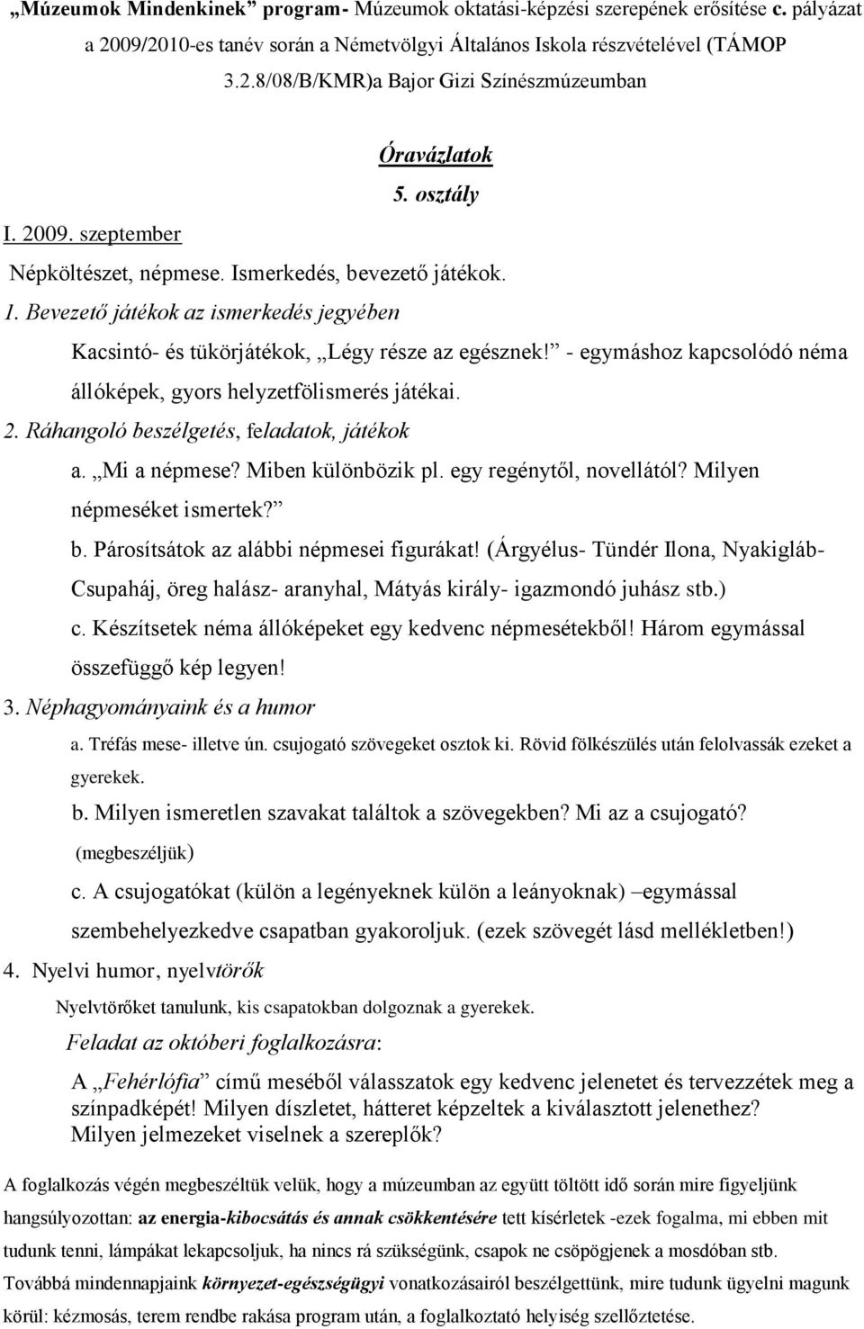 - egymáshoz kapcsolódó néma állóképek, gyors helyzetfölismerés játékai. 2. Ráhangoló beszélgetés, feladatok, játékok a. Mi a népmese? Miben különbözik pl. egy regénytől, novellától?