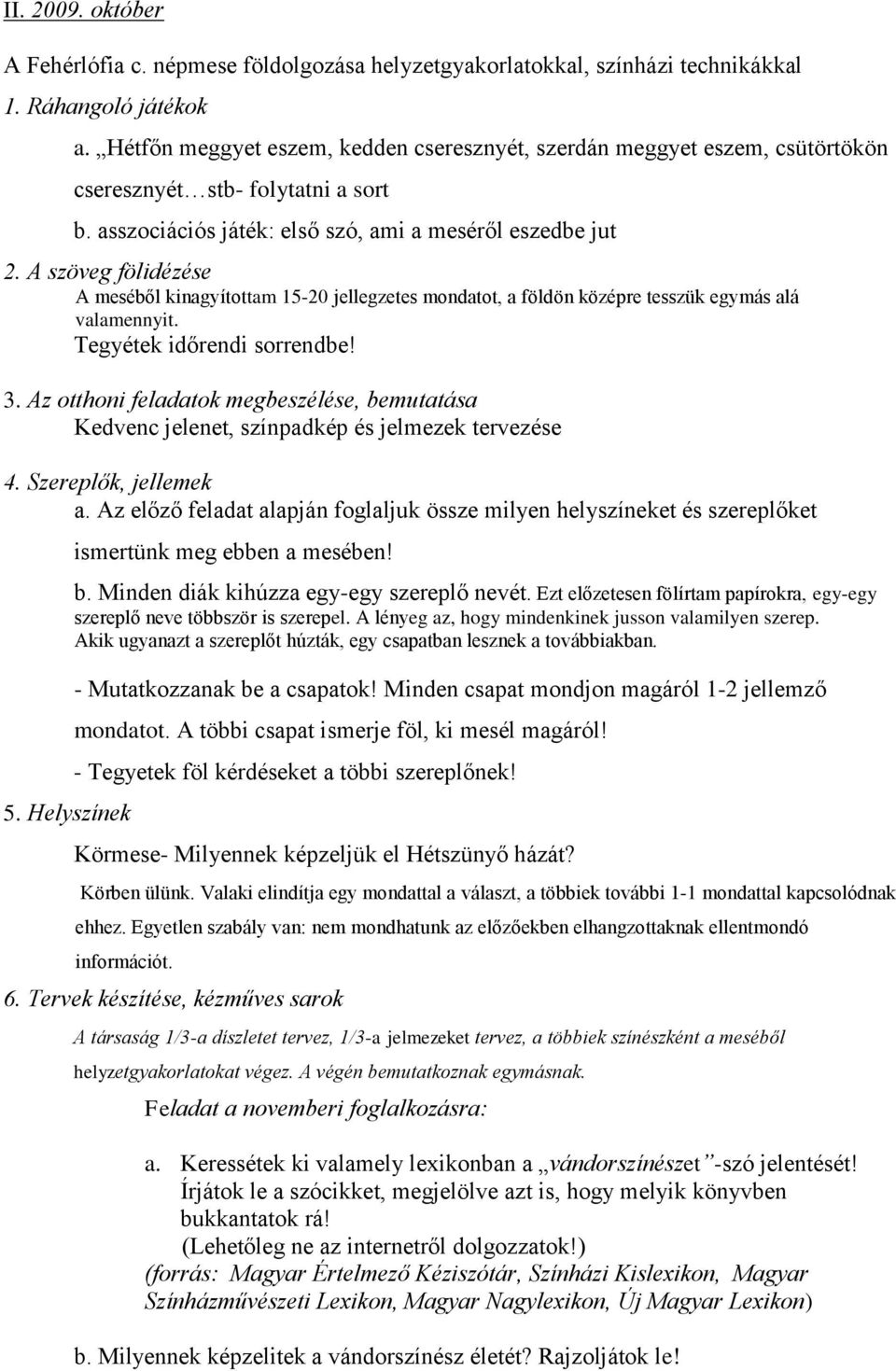 A szöveg fölidézése A meséből kinagyítottam 15-20 jellegzetes mondatot, a földön középre tesszük egymás alá valamennyit. Tegyétek időrendi sorrendbe! 3.