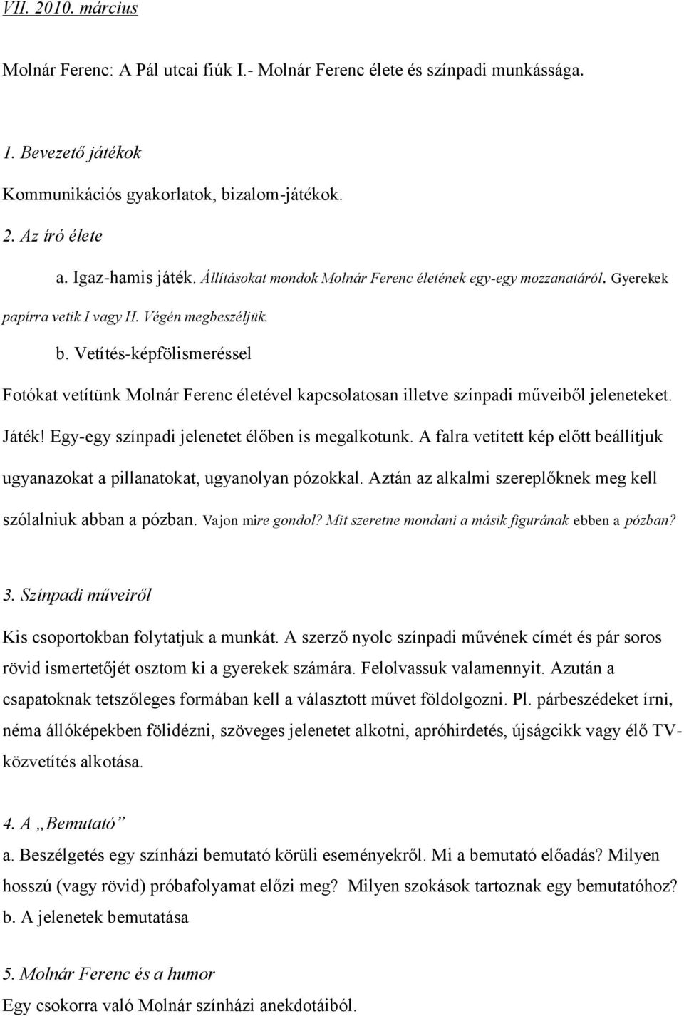 Vetítés-képfölismeréssel Fotókat vetítünk Molnár Ferenc életével kapcsolatosan illetve színpadi műveiből jeleneteket. Játék! Egy-egy színpadi jelenetet élőben is megalkotunk.