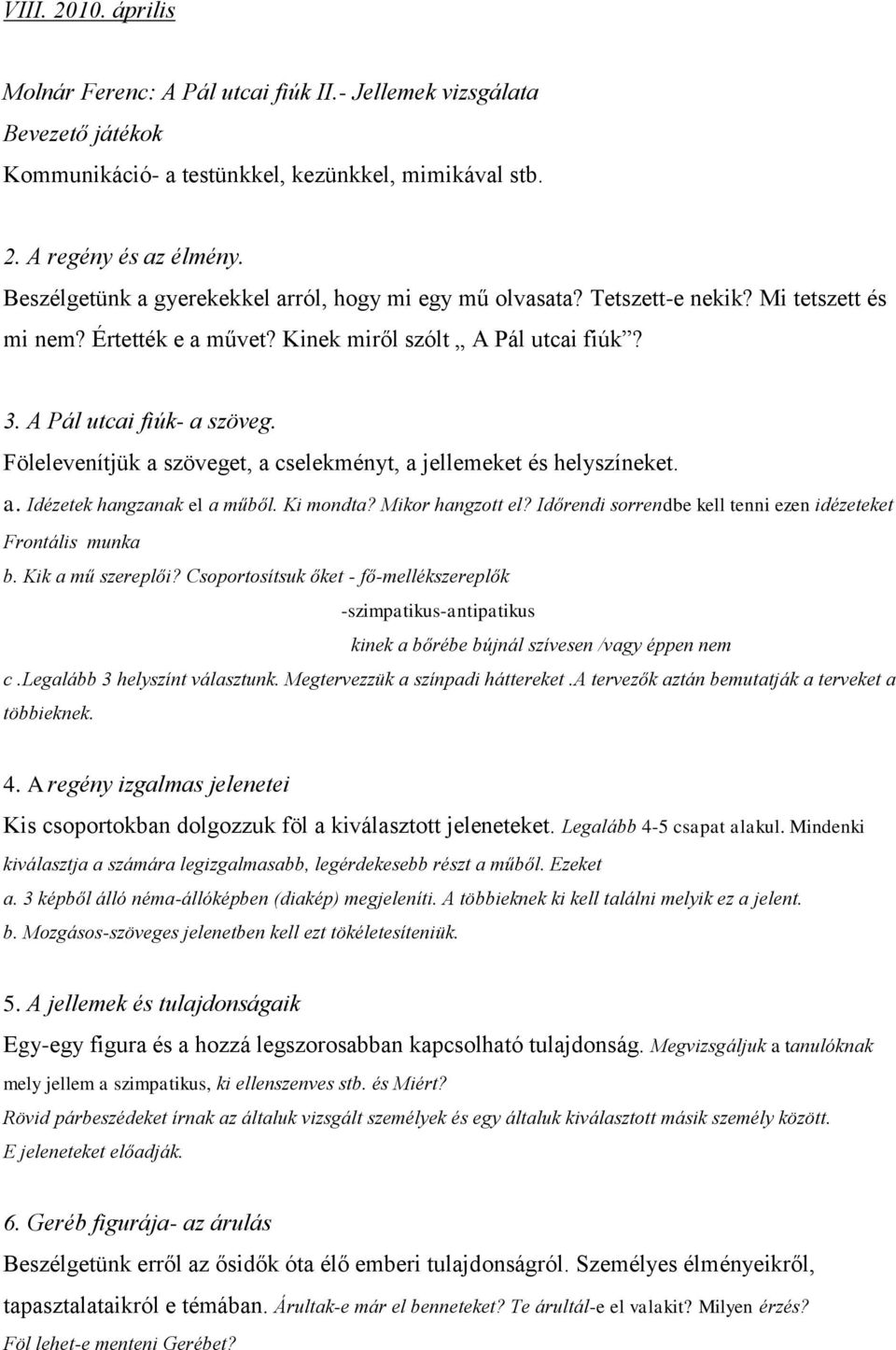 Fölelevenítjük a szöveget, a cselekményt, a jellemeket és helyszíneket. a. Idézetek hangzanak el a műből. Ki mondta? Mikor hangzott el? Időrendi sorrendbe kell tenni ezen idézeteket Frontális munka b.