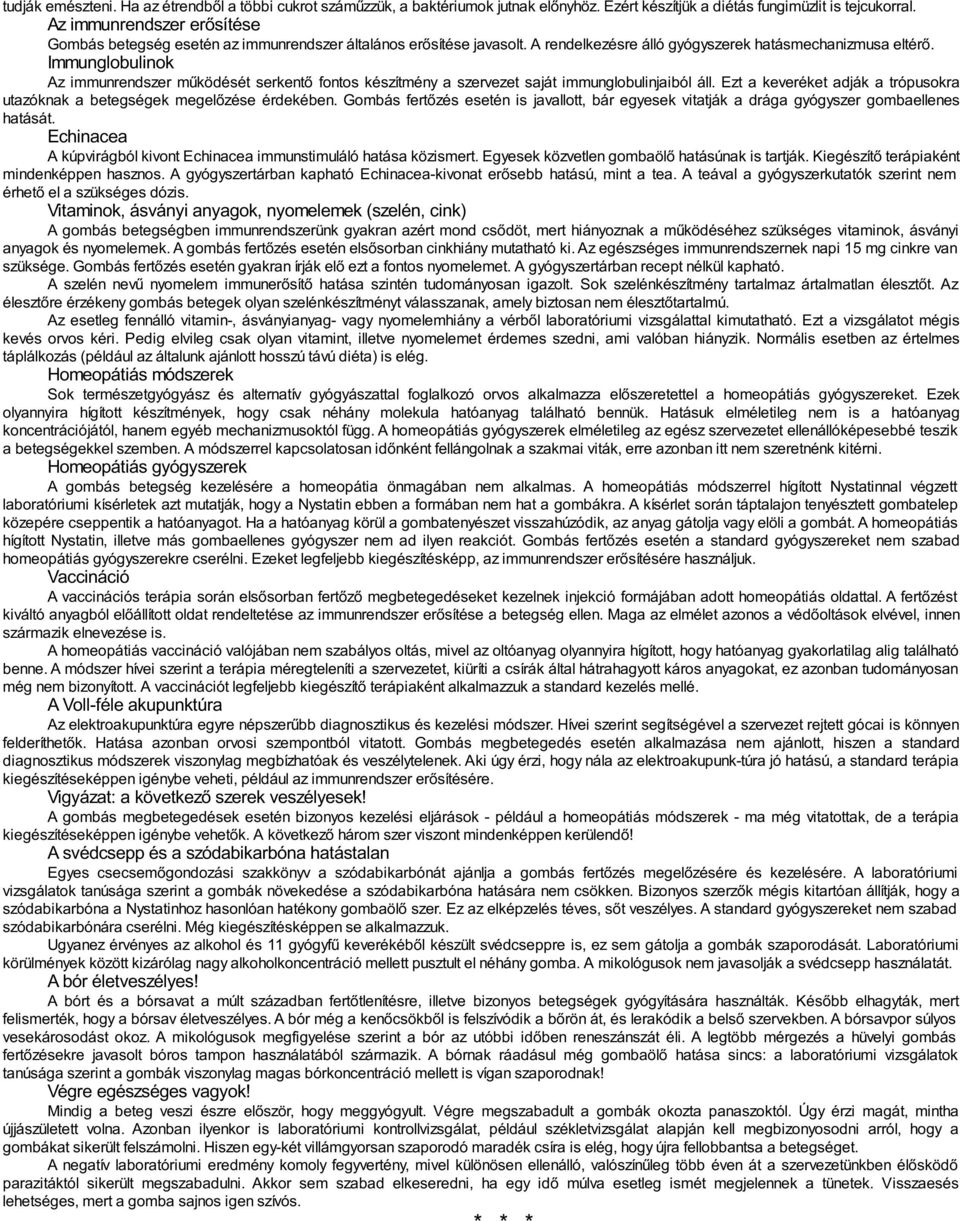 Immunglobulinok Az immunrendszer működését serkentő fontos készítmény a szervezet saját immunglobulinjaiból áll. Ezt a keveréket adják a trópusokra utazóknak a betegségek megelőzése érdekében.