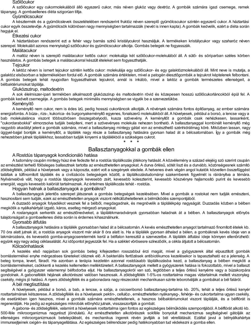 A gyümölcsök különösen nagy mennyiségben tartalmazzák (nevét is innen kapta). A gombák kedvelik, ezért a diéta során hagyjuk el.
