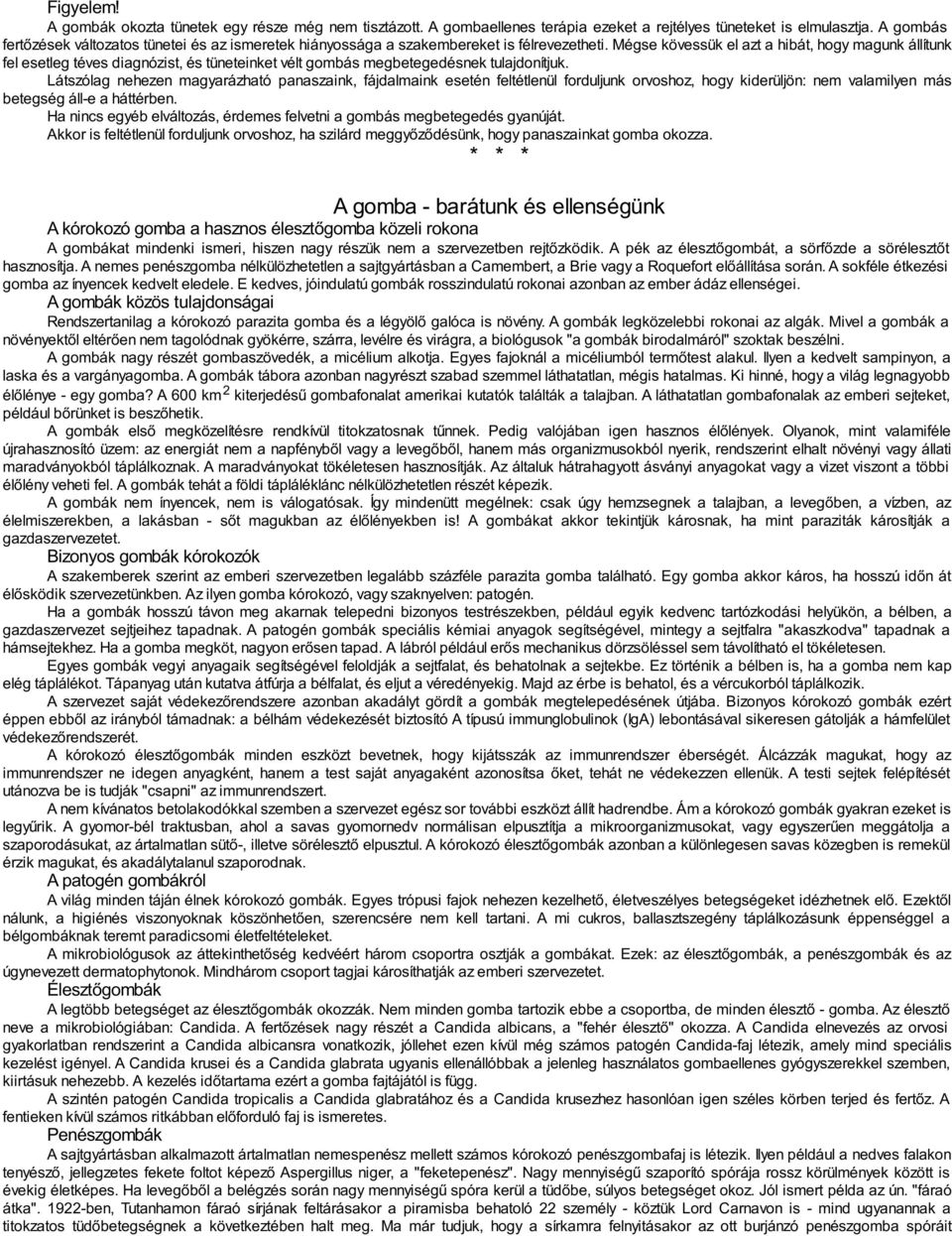 Mégse kövessük el azt a hibát, hogy magunk állítunk fel esetleg téves diagnózist, és tüneteinket vélt gombás megbetegedésnek tulajdonítjuk.