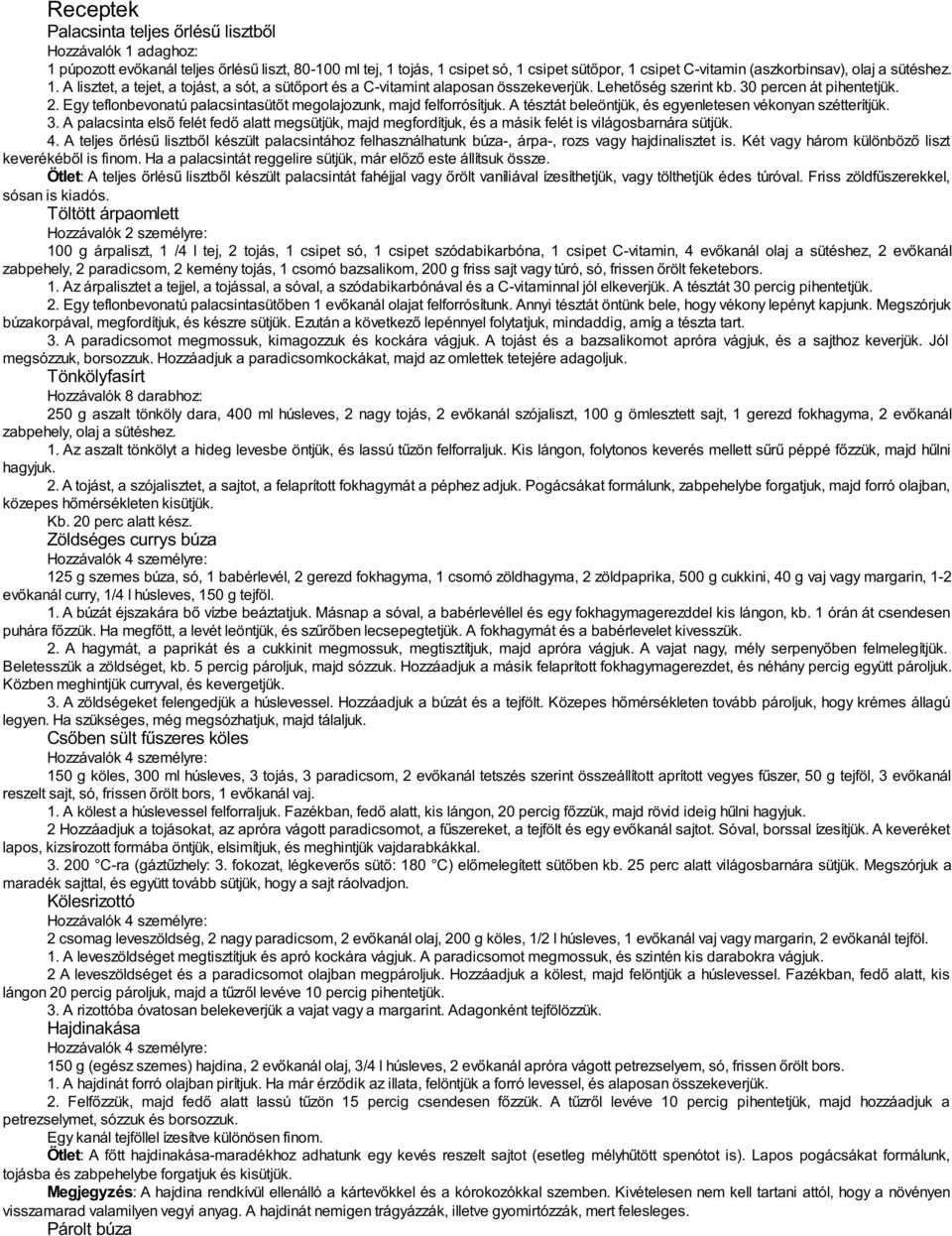 Egy teflonbevonatú palacsintasütőt megolajozunk, majd felforrósítjuk. A tésztát beleöntjük, és egyenletesen vékonyan szétterítjük. 3.