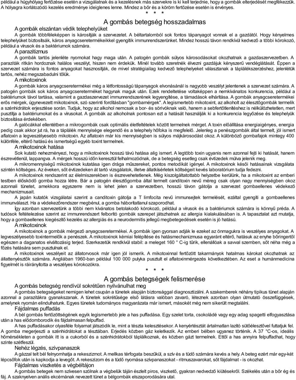 A gombás betegség hosszadalmas A gombák elszántan védik telephelyüket A gombák többféleképpen is károsítják a szervezetet. A béltartalomból sok fontos tápanyagot vonnak el a gazdától.