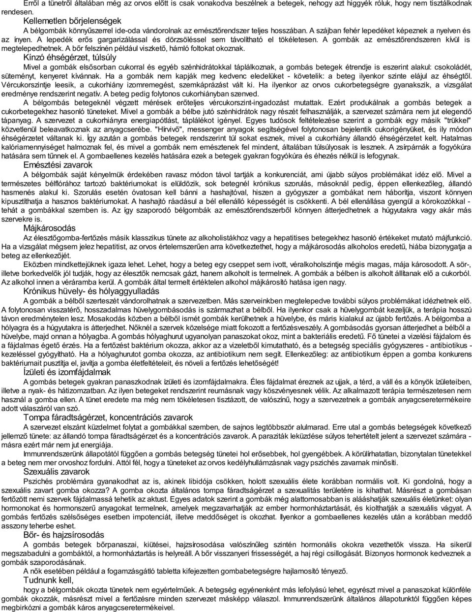 A lepedék erős gargarizálással és dörzsöléssel sem távolítható el tökéletesen. A gombák az emésztőrendszeren kívül is megtelepedhetnek. A bőr felszínén például viszkető, hámló foltokat okoznak.