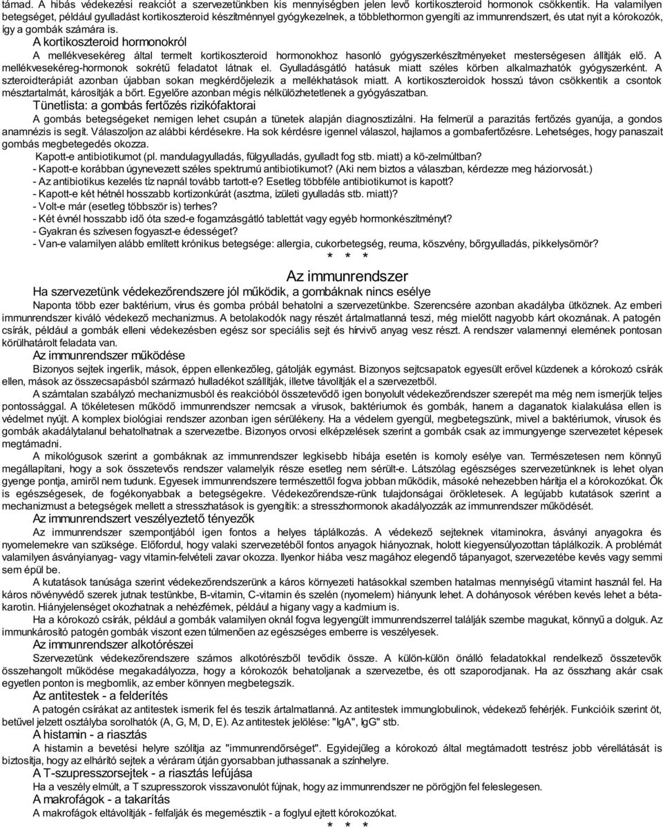 A kortikoszteroid hormonokról A mellékvesekéreg által termelt kortikoszteroid hormonokhoz hasonló gyógyszerkészítményeket mesterségesen állítják elő.