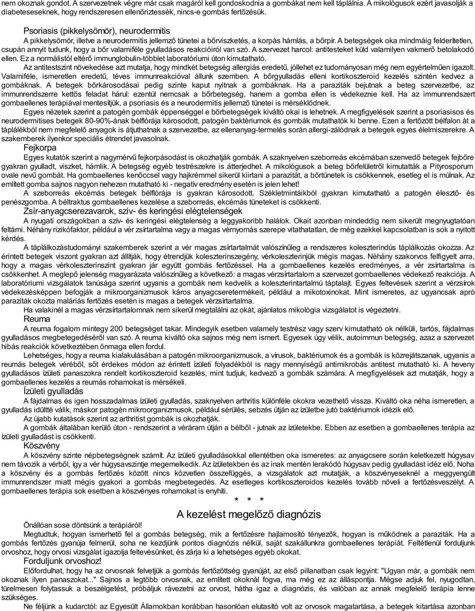 Psoriasis (pikkelysömör), neurodermitis A pikkelysömör, illetve a neurodermitis jellemző tünetei a bőrviszketés, a korpás hámlás, a bőrpír.