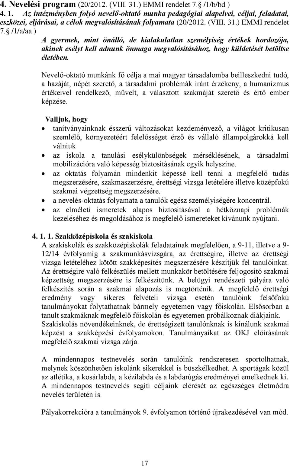 /1/a/aa ) A gyermek, mint önálló, de kialakulatlan személyiség értékek hordozója, akinek esélyt kell adnunk önmaga megvalósításához, hogy küldetését betöltse életében.