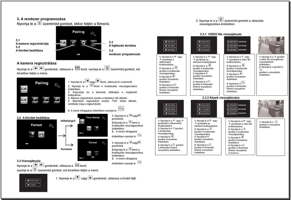 ikont, válassza ki a kamerát. 2. Nyomja le a ikont a kiválasztás visszaigazolása 3. Kapcsolja be a kamerát, klikkeljen a megfelelő kódszámra. 4. Sikeres regisztráció esetén a felületen OK látható. 5.