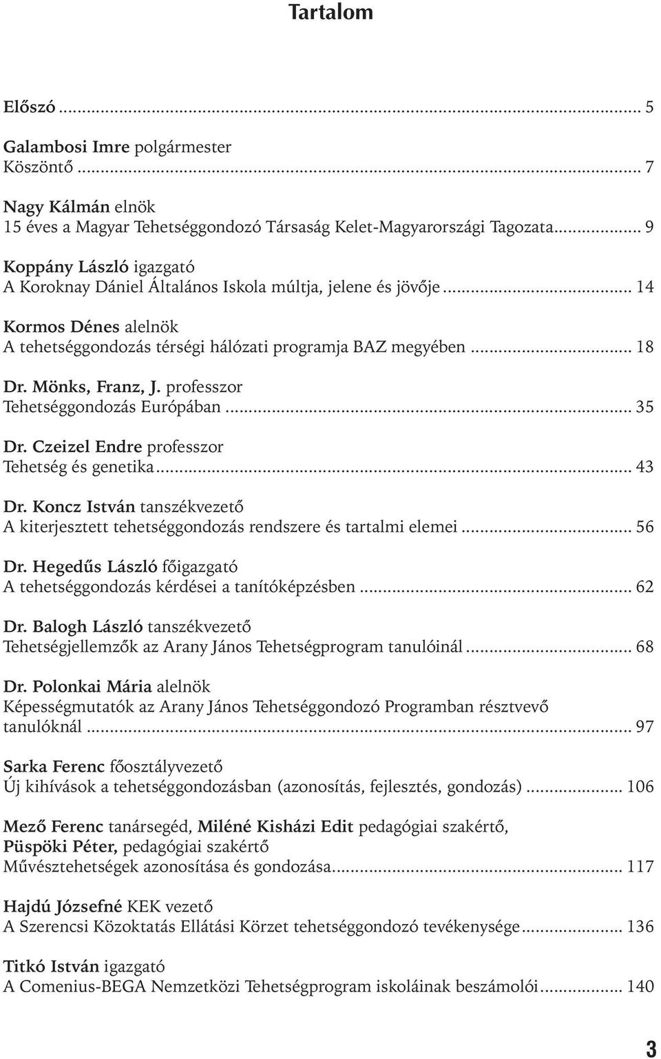 Mönks, Franz, J. professzor Tehetséggondozás Európában... 35 Dr. Czeizel Endre professzor Tehetség és genetika... 43 Dr.