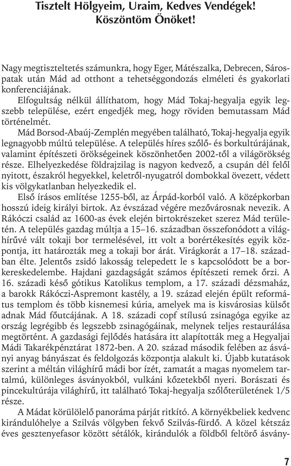 Elfogultság nélkül állíthatom, hogy Mád Tokaj-hegyalja egyik legszebb települése, ezért engedjék meg, hogy röviden bemutassam Mád történelmét.