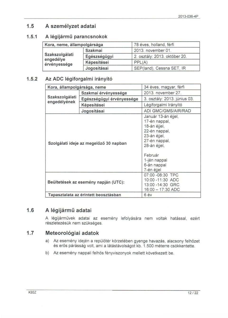 2 Az ADC légiforgalmi irányító PPL(A) Jogosításai SEP(land), Cessna SET, IR Kora, állampolgársága, neme 34 éves, magyar, férfi Szakszolgálati engedélyének Szakmai érvényessége 2013. november 27.