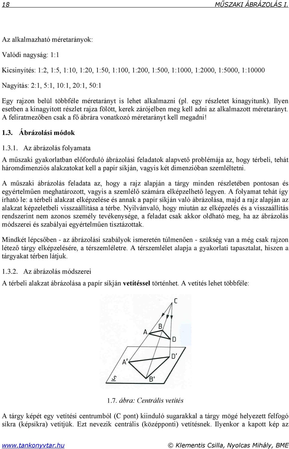 többféle méretarányt is lehet alkalmazni (pl. egy részletet kinagyítunk). Ilyen esetben a kinagyított részlet rajza fölött, kerek zárójelben meg kell adni az alkalmazott méretarányt.