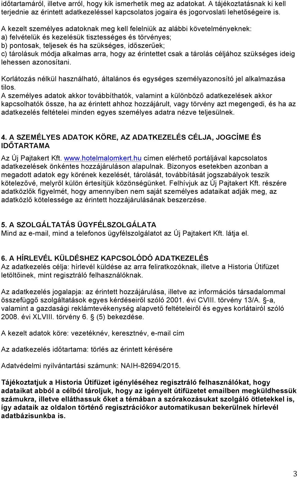 alkalmas arra, hogy az érintettet csak a tárolás céljához szükséges ideig lehessen azonosítani. Korlátozás nélkül használható, általános és egységes személyazonosító jel alkalmazása tilos.