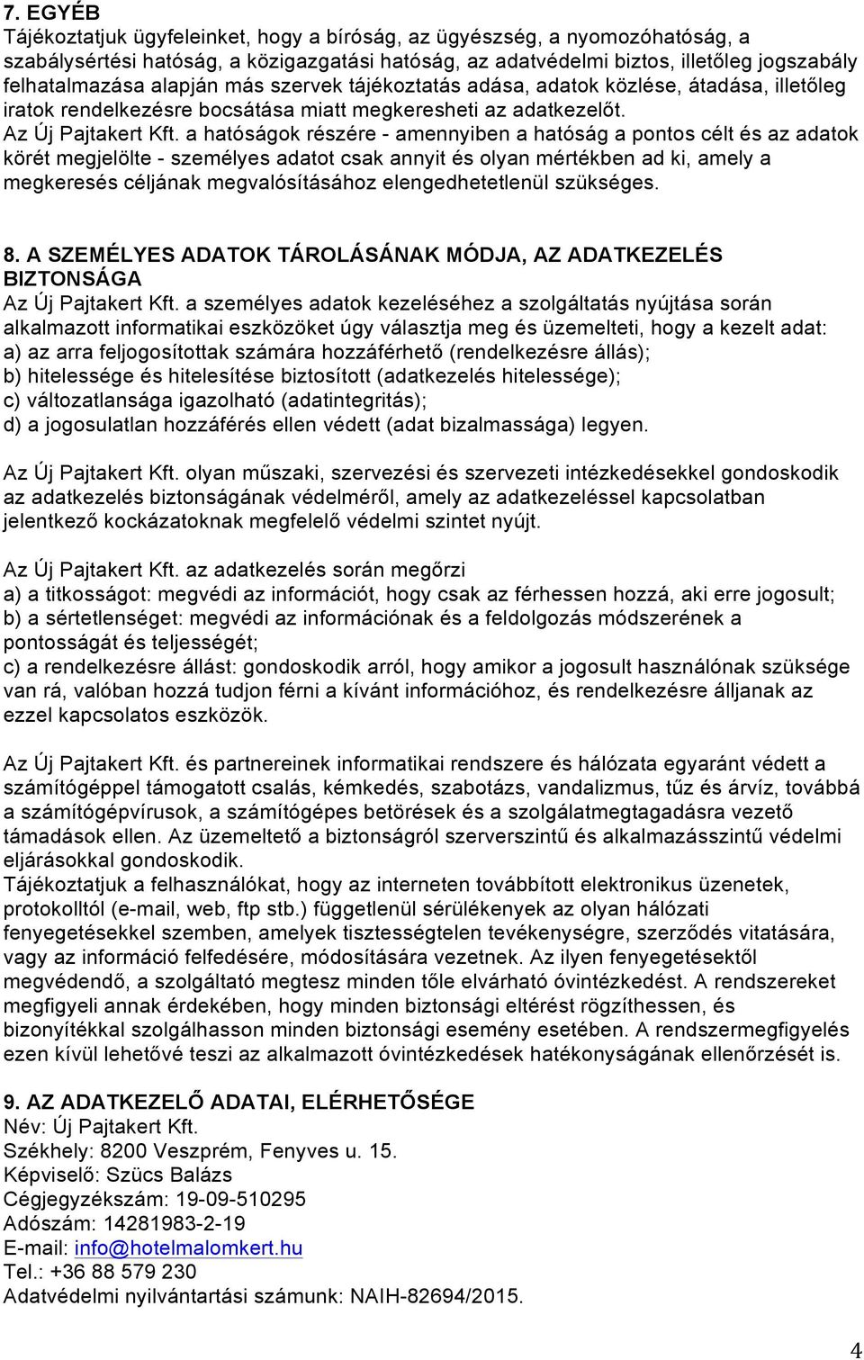 a hatóságok részére - amennyiben a hatóság a pontos célt és az adatok körét megjelölte - személyes adatot csak annyit és olyan mértékben ad ki, amely a megkeresés céljának megvalósításához