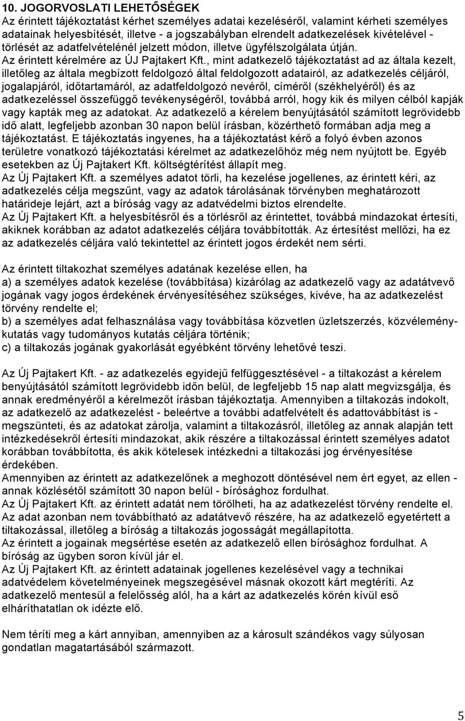 , mint adatkezelő tájékoztatást ad az általa kezelt, illetőleg az általa megbízott feldolgozó által feldolgozott adatairól, az adatkezelés céljáról, jogalapjáról, időtartamáról, az adatfeldolgozó