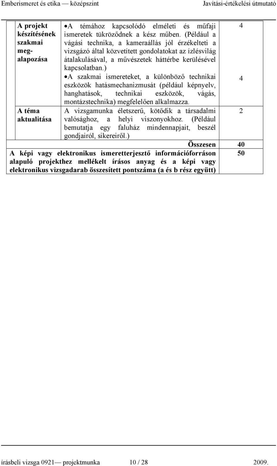 ) A szakmai ismereteket, a különböző technikai eszközök hatásmechanizmusát (például képnyelv, hanghatások, technikai eszközök, vágás, montázstechnika) megfelelően alkalmazza.