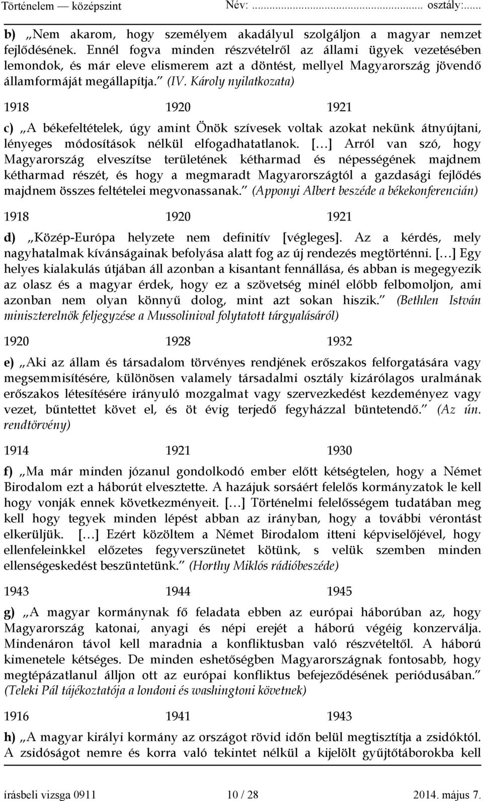 Károly nyilatkozata) 1918 1920 1921 c) A békefeltételek, úgy amint Önök szívesek voltak azokat nekünk átnyújtani, lényeges módosítások nélkül elfogadhatatlanok.