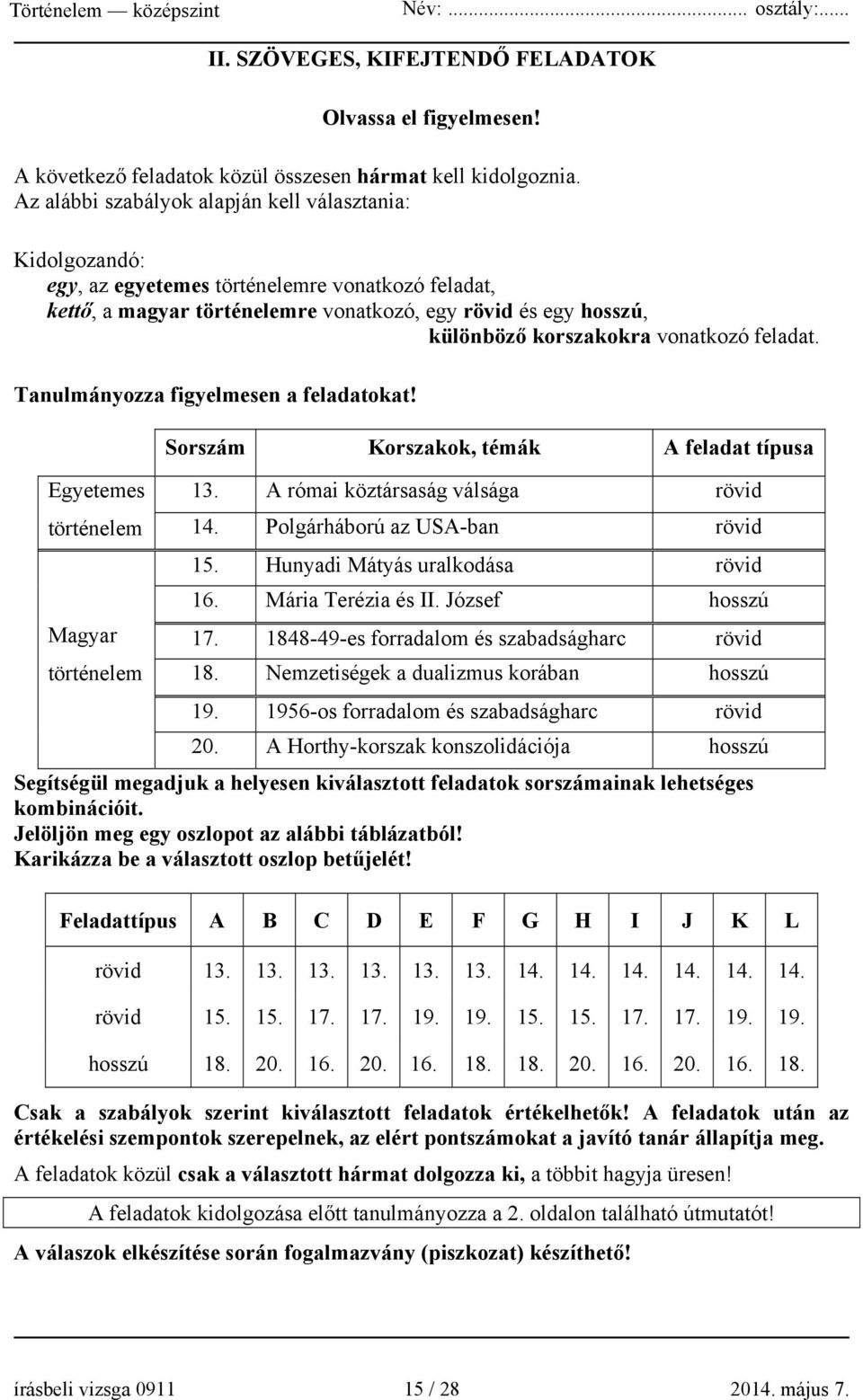 vonatkozó feladat. Tanulmányozza figyelmesen a feladatokat! Egyetemes történelem Magyar történelem Sorszám Korszakok, témák A feladat típusa 13. A római köztársaság válsága rövid 14.