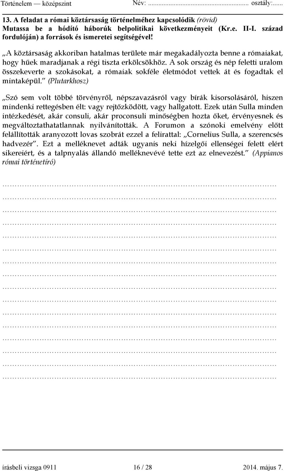 A sok ország és nép feletti uralom összekeverte a szokásokat, a rómaiak sokféle életmódot vettek át és fogadtak el mintaképül.
