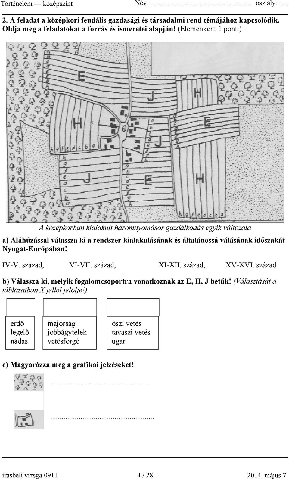 Nyugat-Európában! IV-V. század, VI-VII. század, XI-XII. század, XV-XVI. század b) Válassza ki, melyik fogalomcsoportra vonatkoznak az E, H, J betűk!