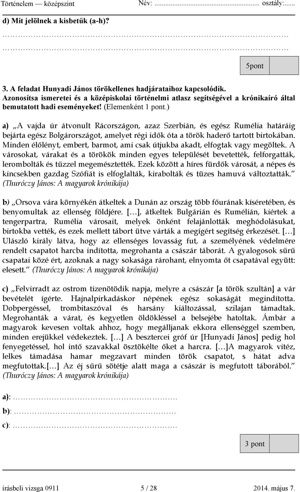 ) a) A vajda úr átvonult Rácországon, azaz Szerbián, és egész Rumélia határáig bejárta egész Bolgárországot, amelyet régi idők óta a török haderő tartott birtokában.