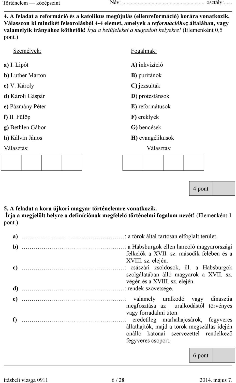 ) Személyek: Fogalmak: a) I. Lipót A) inkvizíció b) Luther Márton B) puritánok c) V. Károly C) jezsuiták d) Károli Gáspár D) protestánsok e) Pázmány Péter E) reformátusok f) II.