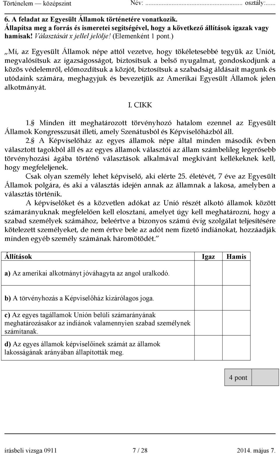 ) Mi, az Egyesült Államok népe attól vezetve, hogy tökéletesebbé tegyük az Uniót, megvalósítsuk az igazságosságot, biztosítsuk a belső nyugalmat, gondoskodjunk a közös védelemről, előmozdítsuk a