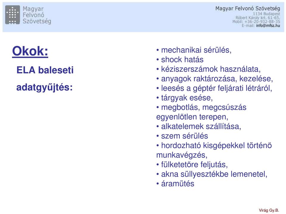 esése, megbotlás, megcsúszás egyenlıtlen terepen, alkatelemek szállítása, szem sérülés