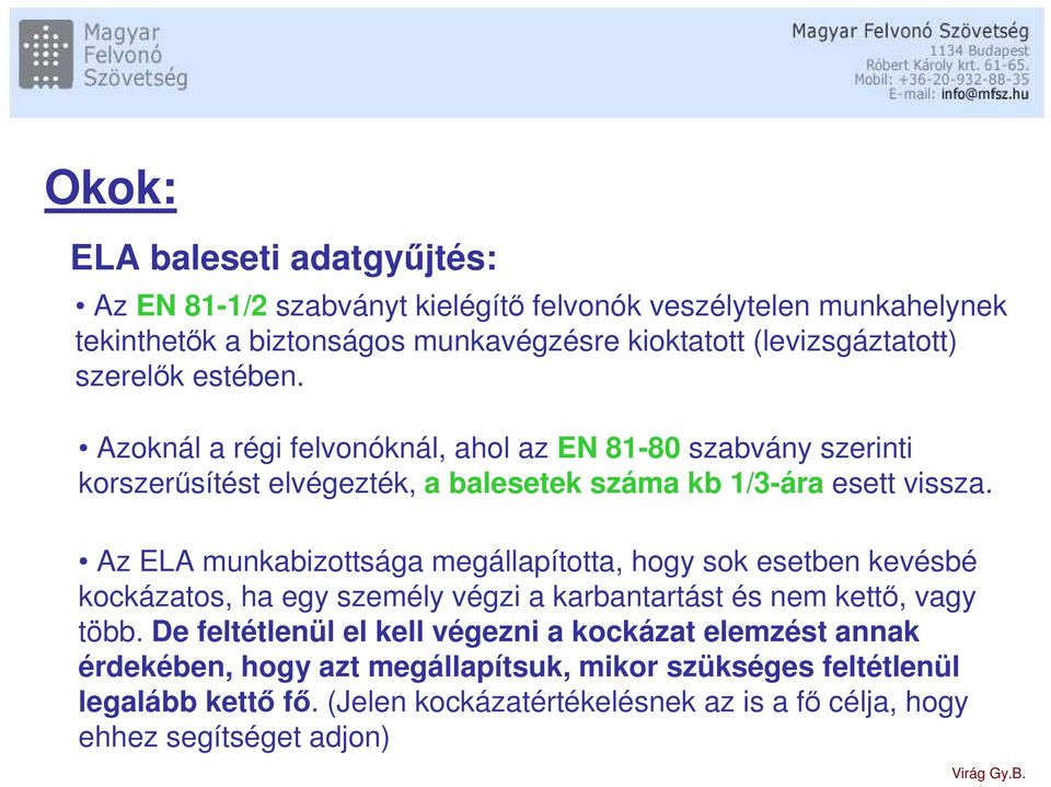 Az ELA munkabizottsága megállapította, hogy sok esetben kevésbé kockázatos, ha egy személy végzi a karbantartást és nem kettı, vagy több.