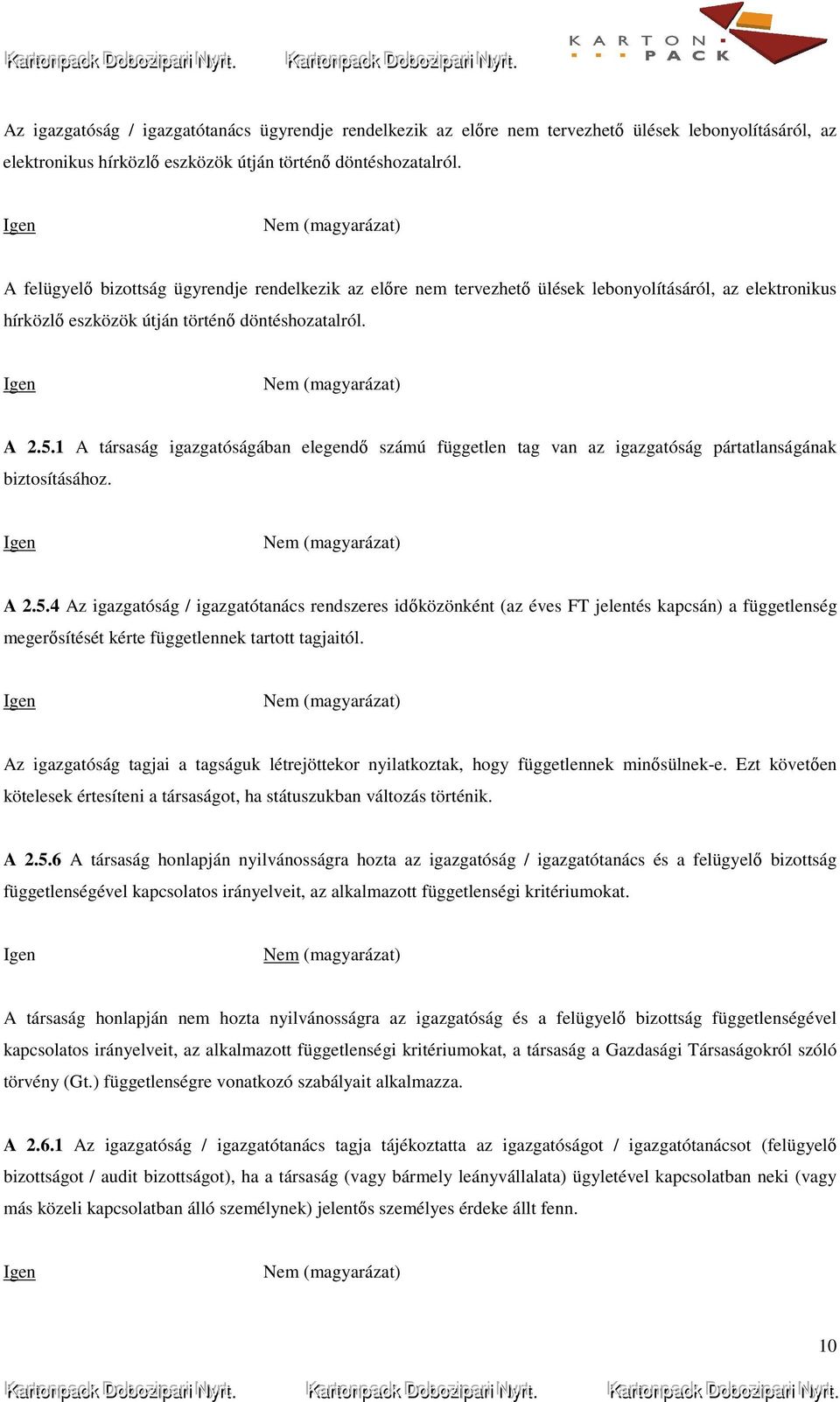 1 A társaság igazgatóságában elegendő számú független tag van az igazgatóság pártatlanságának biztosításához. A 2.5.