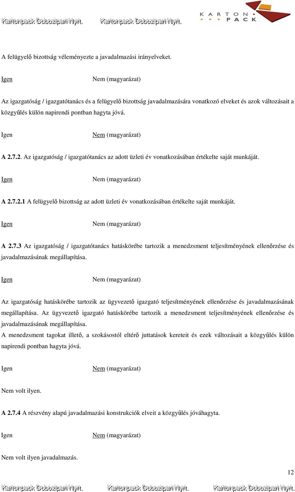 7.2. Az igazgatóság / igazgatótanács az adott üzleti év vonatkozásában értékelte saját munkáját. A 2.7.2.1 A felügyelő bizottság az adott üzleti év vonatkozásában értékelte saját munkáját. A 2.7.3 Az igazgatóság / igazgatótanács hatáskörébe tartozik a menedzsment teljesítményének ellenőrzése és javadalmazásának megállapítása.