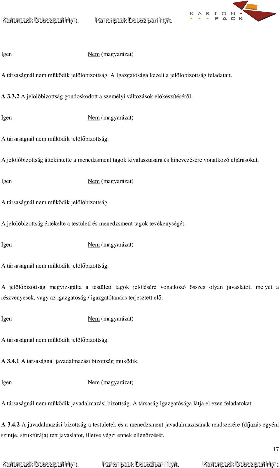 A jelölőbizottság értékelte a testületi és menedzsment tagok tevékenységét. A társaságnál nem működik jelölőbizottság.