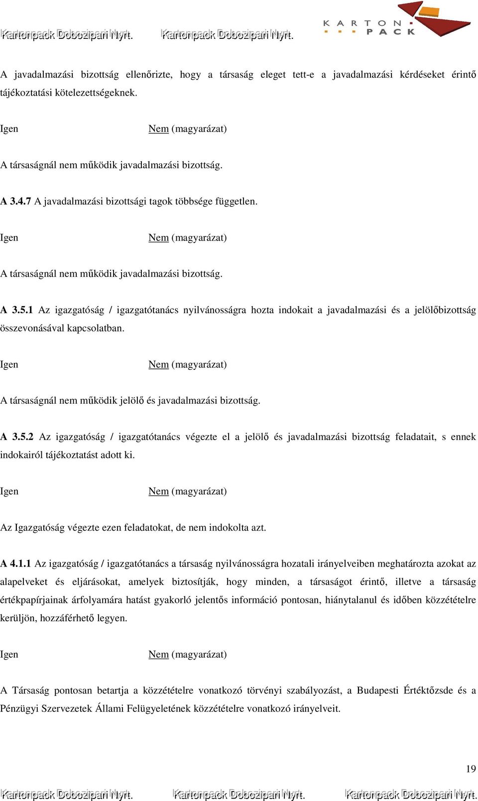 1 Az igazgatóság / igazgatótanács nyilvánosságra hozta indokait a javadalmazási és a jelölőbizottság összevonásával kapcsolatban. A társaságnál nem működik jelölő és javadalmazási bizottság. A 3.5.