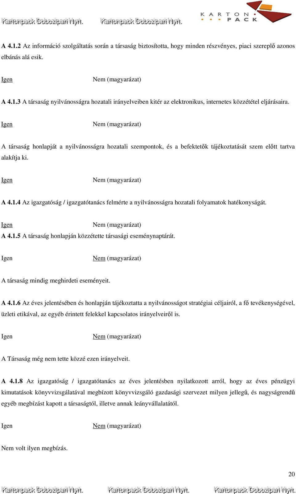 4 Az igazgatóság / igazgatótanács felmérte a nyilvánosságra hozatali folyamatok hatékonyságát. A 4.1.5 A társaság honlapján közzétette társasági eseménynaptárát.