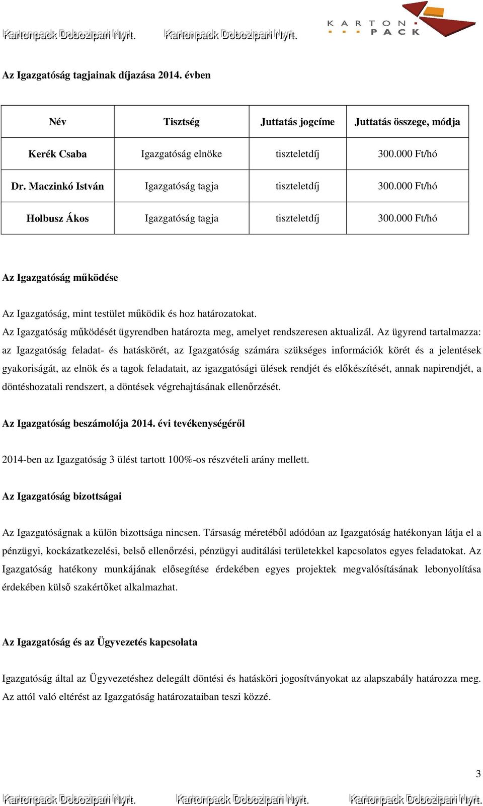 000 Ft/hó Az Igazgatóság működése Az Igazgatóság, mint testület működik és hoz határozatokat. Az Igazgatóság működését ügyrendben határozta meg, amelyet rendszeresen aktualizál.