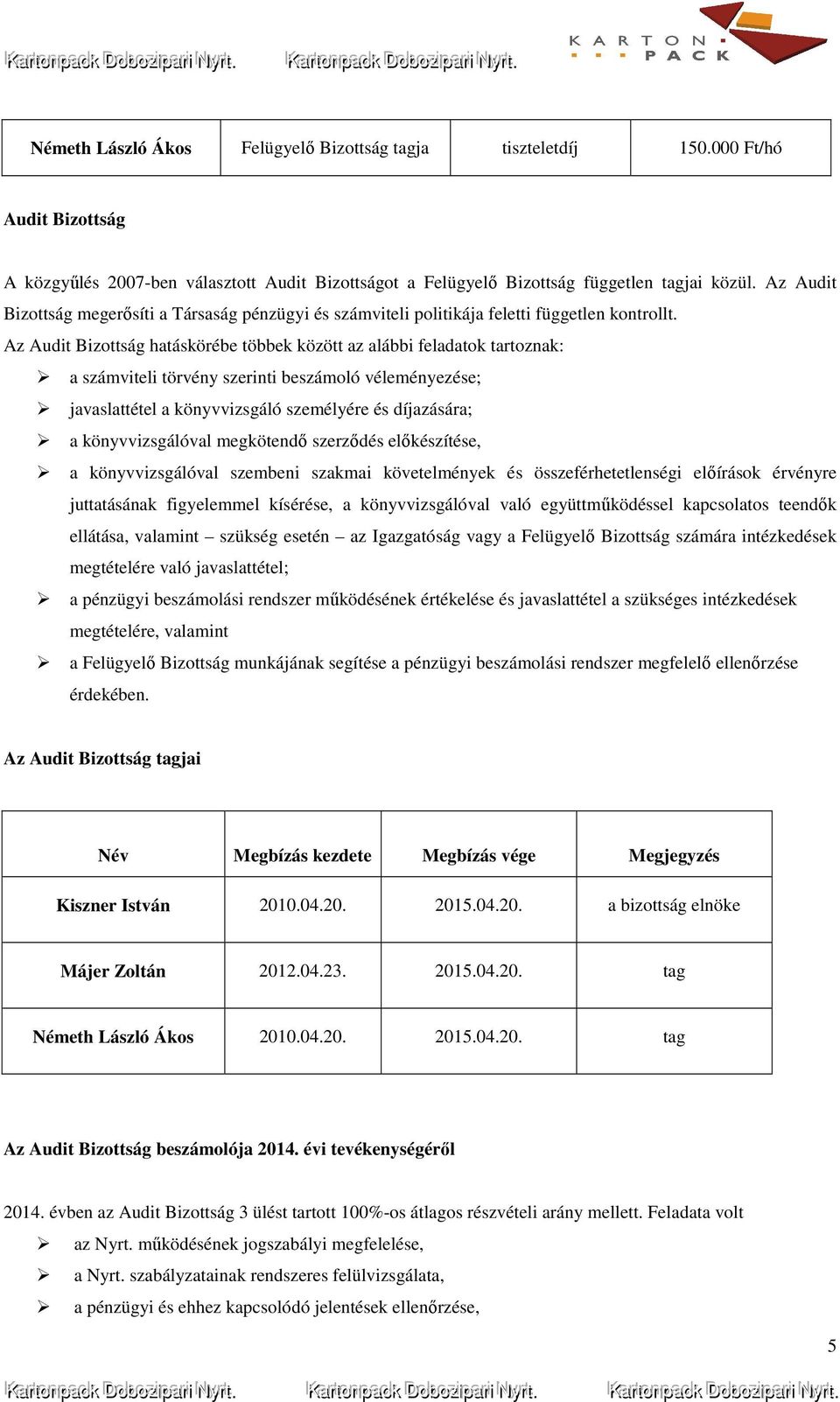 Az Audit Bizottság hatáskörébe többek között az alábbi feladatok tartoznak: a számviteli törvény szerinti beszámoló véleményezése; javaslattétel a könyvvizsgáló személyére és díjazására; a