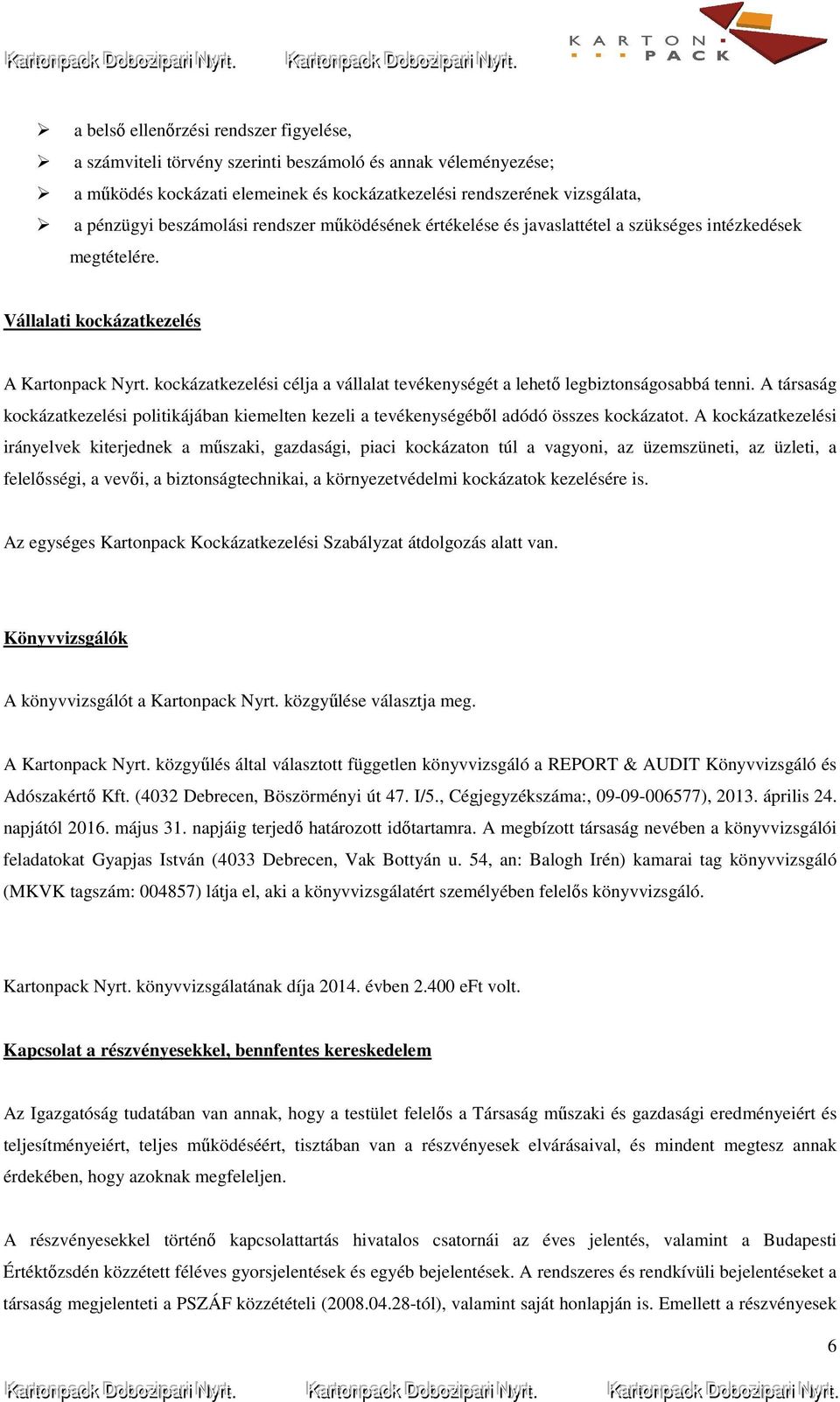 kockázatkezelési célja a vállalat tevékenységét a lehető legbiztonságosabbá tenni. A társaság kockázatkezelési politikájában kiemelten kezeli a tevékenységéből adódó összes kockázatot.