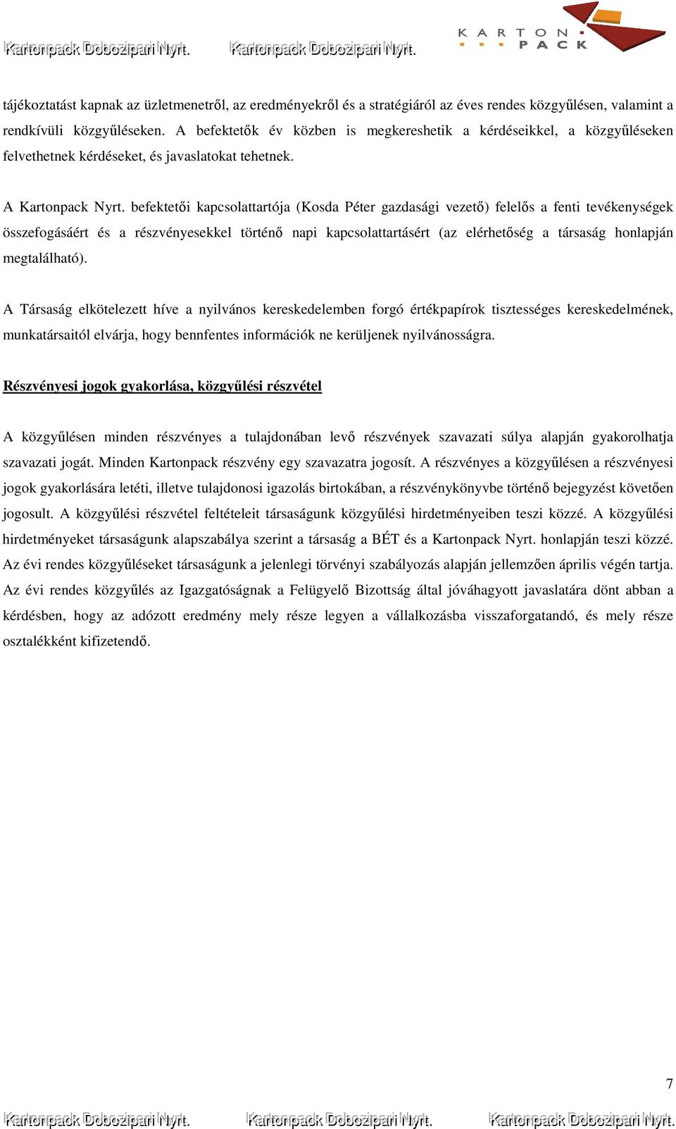 befektetői kapcsolattartója (Kosda Péter gazdasági vezető) felelős a fenti tevékenységek összefogásáért és a részvényesekkel történő napi kapcsolattartásért (az elérhetőség a társaság honlapján