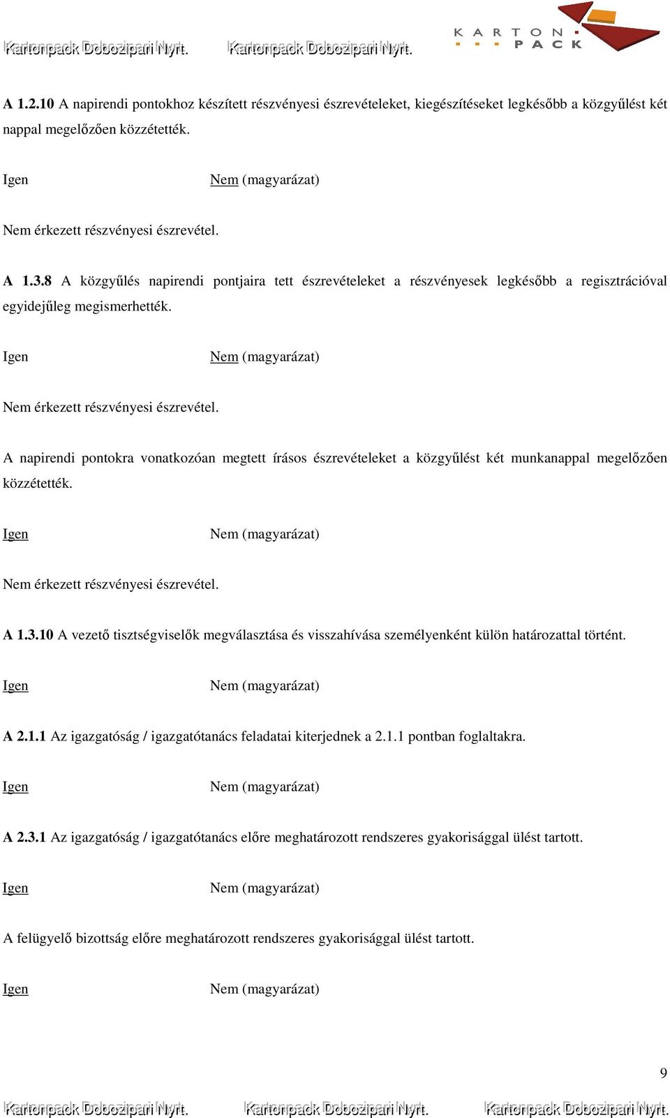 A napirendi pontokra vonatkozóan megtett írásos észrevételeket a közgyűlést két munkanappal megelőzően közzétették. érkezett részvényesi észrevétel. A 1.3.