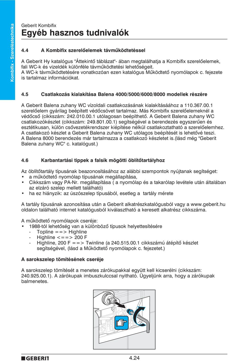 A WC-k távmûködtetésére vonatkozóan ezen katalógus Mûködtetõ nyomólapok c. fejezete is tartalmaz információkat. 4.