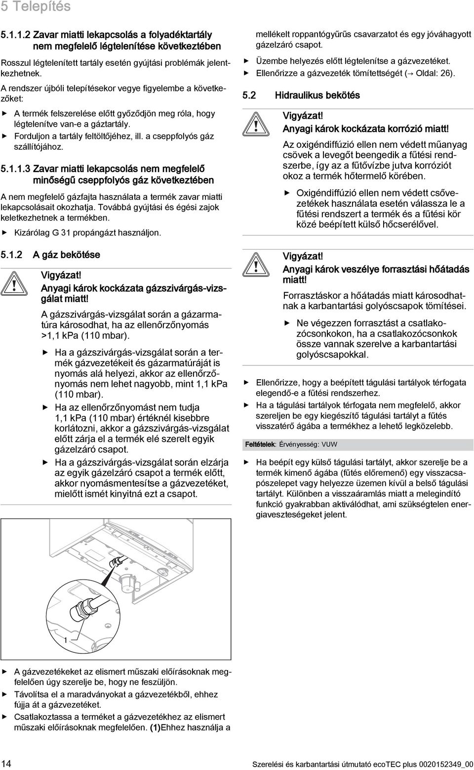 a cseppfolyós gáz szállítójához. 5...3 Zavar miatti lekapcsolás nem megfelelő minőségű cseppfolyós gáz következtében A nem megfelelő gázfajta használata a termék zavar miatti lekapcsolásait okozhatja.